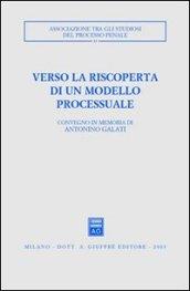 Verso la riscoperta di un modello processuale. Atti del Convegno in memoria di Antonino Galati (Caserta, 12-14 ottobre 2001)