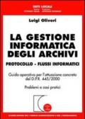 La gestione informatica degli archivi. Protocollo. Flussi informatici. Guida operativa per l'attuazione concreta del D.P.R. 445/2000. Problemi e casi pratici