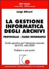 La gestione informatica degli archivi. Protocollo. Flussi informatici. Guida operativa per l'attuazione concreta del D.P.R. 445/2000. Problemi e casi pratici