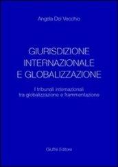 Giurisdizione internazionale e globalizzazione. I tribunali internazionali tra globalizzazione e frammentazione