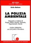 La polizia ambientale. Interventi in materia di acque, rifiuti, rumori, amianto, inquinamenti, sanità. Guida operativa con casi pratici e formulario