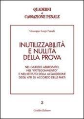 Inutilizzabilità e nullità della prova. Nel giudizio abbreviato, nel «patteggiamento» e nell'istituto della acquisizione degli atti su accordo delle parti