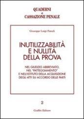 Inutilizzabilità e nullità della prova. Nel giudizio abbreviato, nel «patteggiamento» e nell'istituto della acquisizione degli atti su accordo delle parti