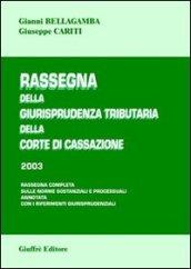 Rassegna della giurisprudenza tributaria della Corte di Cassazione 2003. Rassegna completa sulle norme sostanziali e processuali...