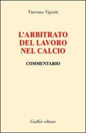 L'arbitrato del lavoro nel calcio. Commentario