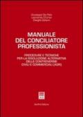 Manuale del conciliatore professionista. Procedure e tecniche per la risoluzione alternativa delle controversie civili e commerciali (ADR)