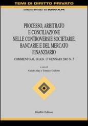 Processo, arbitrato e conciliazione nelle controversie societarie, bancarie e del mercato finanziario. Commento al D.Lgs. 17 gennaio 2003 n. 5