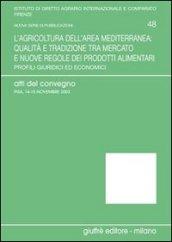 L'agricoltura dell'area mediterranea: qualità e tradizione tra mercato e nuove regole dei prodotti alimentari. Profili giuridici ed economici. Atti del Convegno