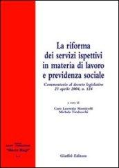 La riforma dei servizi ispettivi in materia di lavoro e previdenza sociale. Commentario al Decreto legislativo 23 aprile 2004, n. 124