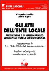 Gli atti dell'ente locale. Autoritativi e di diritto privato commentati con la giurisprudenza. Problemi e casi pratici con domande e risposte