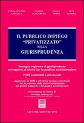 Il pubblico impiego «privatizzato» nella giurisprudenza. Rassegna ragionata di giurisprudenza sul rapporto di lavoro con la pubblica amministrazione...