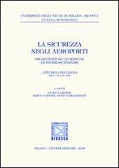 La sicurezza negli aeroporti. Problematiche giuridiche ed interdisciplinari. Atti del Convegno (Milano, 22 aprile 2004)