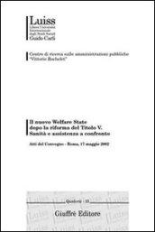 Il nuovo welfare state dopo la riforma del titolo V. Sanità e assistenza a confronto. Atti del Convegno (Roma, 17 maggio 2002)