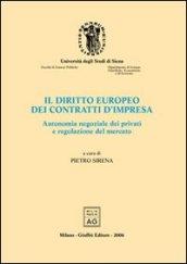 Il diritto europeo dei contratti d'impresa. Autonomia negoziale dei privati e regolazione del mercato. Atti del Convegno di studio (Siena, 22-24 settembre 2004)