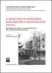 Il ruolo delle fondazioni bancarie per le multiutilities locali. Prospettive per la competitività del sistema paese Italia