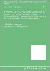 Il nuovo diritto agrario comunitario. Riforma della politica agricola comune. Allargamento dell'Unione e costituzione europea... Atti del Convegno (2004)