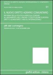 Il nuovo diritto agrario comunitario. Riforma della politica agricola comune. Allargamento dell'Unione e costituzione europea... Atti del Convegno (2004)