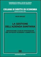 La gestione dell'azienda sanitaria. Innovazione e scelte strategiche per un nuovo scenario competitivo