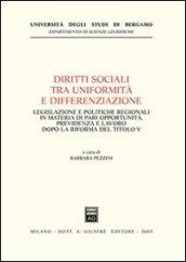 Diritti sociali tra uniformità e differenziazione. Legislazione e politiche regionali in materia di pari opportunità, previdenza e lavoro dopo la riforma del Titolo