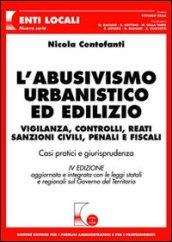 L'abusivismo urbanistico ed edilizio. Vigilanza, controlli, reati, sanzioni civili, penali e fiscali. Casi pratici e giurisprudenza