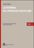 La riforma del processo cautelare. Analisi sistematica e profili operativi del nuovo rito cautelare 2006