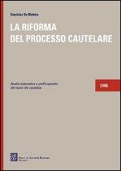 La riforma del processo cautelare. Analisi sistematica e profili operativi del nuovo rito cautelare 2006