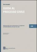 Guida al processo civile. Manuale pratico per la preparazione e lo svolgimento dell'attività difensiva nel nuovo rito civile