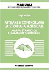 Attuare e controllare la strategia aziendale. Mappa strategica e balanced scorecard