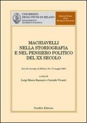 Machiavelli nella storiografia e nel pensiero politico del XX secolo. Atti del Convegno (Milano, 16-17 maggio 2003)