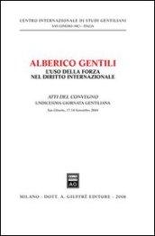 Alberico Gentili: l'uso della forza nel diritto internazionale. Atti dell'11ª Giornata gentiliana (San Ginesio, 17-18 Settembre 2004)