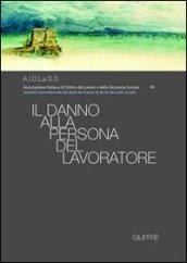 Il danno alla persona del lavoratore. Atti del Convegno nazionale (Napoli, 31 marzo-1 aprile 2006)