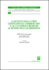 La sentenza della Corte costituzionale 6 febbraio 2007 n. 26: un energico richiamo al metodo della giurisdizione. Atti del Convegno (Trani, 2-3 febbraio 2007)