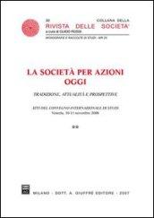 La società per azioni oggi. Tradizione, attualità e prospettive. Atti del Convegno internazionale di studi (Venezia, 10-11 novembre 2006)