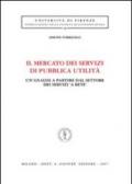 Il mercato dei servizi di pubblica utilità. Un'analisi a partire dal settore dei servizi «a rete»