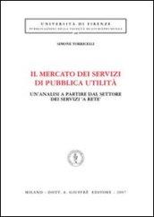 Il mercato dei servizi di pubblica utilità. Un'analisi a partire dal settore dei servizi «a rete»