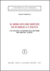 Il mercato dei servizi di pubblica utilità. Un'analisi a partire dal settore dei servizi «a rete»