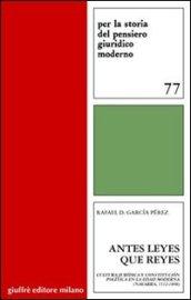 Antes leyes que reyes. Cultura juridica y constitucion politica en la edad moderna (Navarra, 1512-1808)