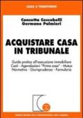 Acquistare casa in tribunale. Guida pratica all'esecuzione immobiliare