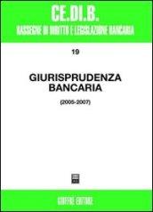 Giurisprudenza bancaria. Impresa, contratti, titoli, disciplina penale, rapporti di lavoro, disciplina fiscale. Anni 2005-2007