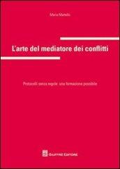 L'arte del mediatore dei conflitti. Protocolli senza regole: una formazione possibile