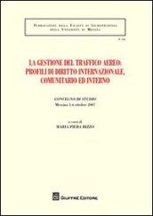 La gestione del traffico aereo. Profili di diritto internazionale, comunitario e interno. Atti del Convegno di studio (Messina, 5-6 ottobre 2007)