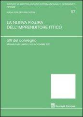 La nuova figura dell'imprenditore ittico. Atti del Convegno (Sassari-Castelsardo, 9-10 novembre 2007)