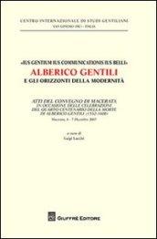 «Ius gentium ius communicationis ius belli» Alberico Gentili e gli orizzonti della modernità. Atti del Convegno... (Macerata, 6-7 dicembre 2007)