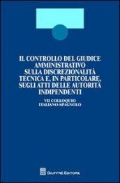 Il controllo del giudice amministrativo sulla discrezionalità tecnica e, in particolare, sugli atti delle autorità indipendenti. 7° Colloquio italiano-spagnolo