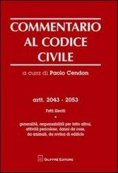 Commentario al codice civile. Artt. 2043-2053: Fatti illeciti. Generalità, responsabilità per fatti altrui, attività pericolose, danni da cose, da animali...