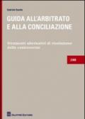 Guida all'arbitrato e alla conciliazione. Strumenti alternativi di risoluzione delle controversie