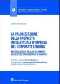 La valorizzazione della proprietà intellettuale d'impresa nel corporate lending. Metodologie di analisi del merito di credito e operazioni di IP Finance