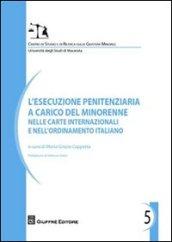 L'esecuzione penitenziaria a carico del minorenne e nelle carte internazionali e nell'ordinamento italiano