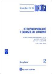 Istituzioni pubbliche e garanzie del cittadino. Atti del Convegno nazionale dell'U.G.C.I. per il 60 di Iustitia (Milano, 3-4 luglio 2008)