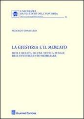 La giustizia e il mercato. Miti e realtà di una tutela penale dell'investimento mobiliare